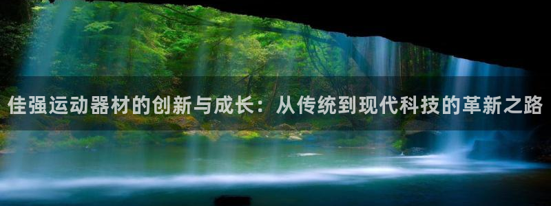 意昂体育4娱乐：佳强运动器材的创新与成长：从传统到现代科技的