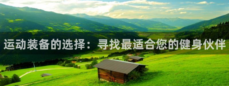 意昂体育4：运动装备的选择：寻找最适合您的健身伙伴