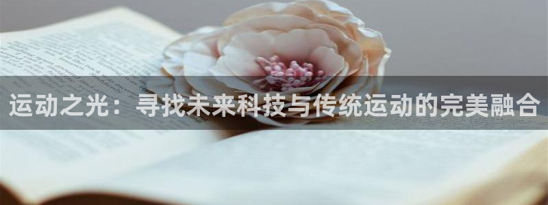 意昂体育4平台注册流程图：运动之光：寻找未来科技与传统运动的