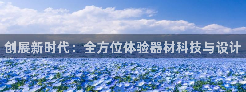 意昂体育4注册：创展新时代：全方位体验器材科技与设计