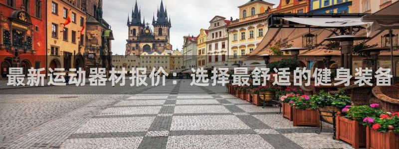 意昂体育4平台注册：最新运动器材报价：选择最舒适的健