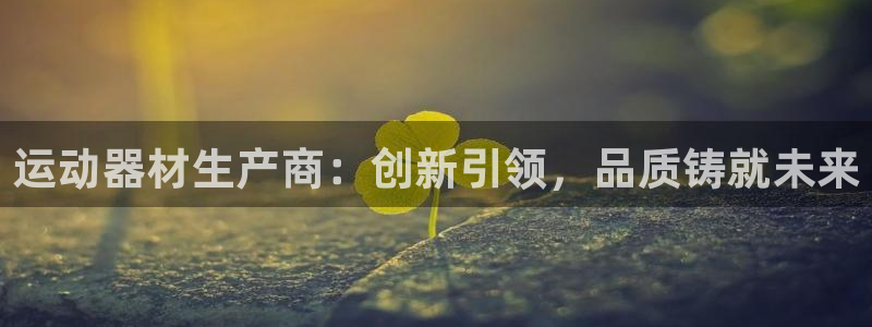 意昂体育4平台注册要钱吗是真的吗：运动器材生产商：创