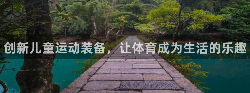 意昂体育4平台APP:创新儿童运动装备,让体育成为生活的乐趣