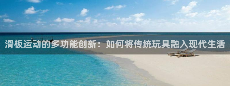 意昂体育4平台注册要钱吗是真的吗：滑板运动的多功能创