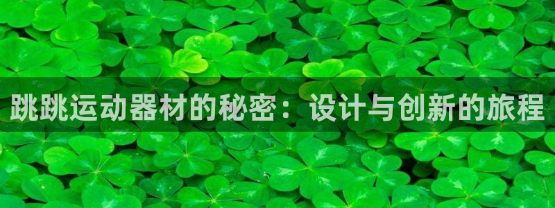 意昂4娱乐首页网站大全：跳跳运动器材的秘密：设计与创