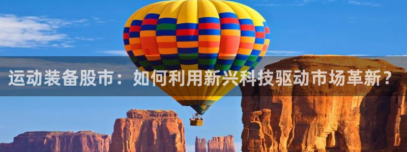 意昂4科技：运动装备股市：如何利用新兴科技驱动市场革新？