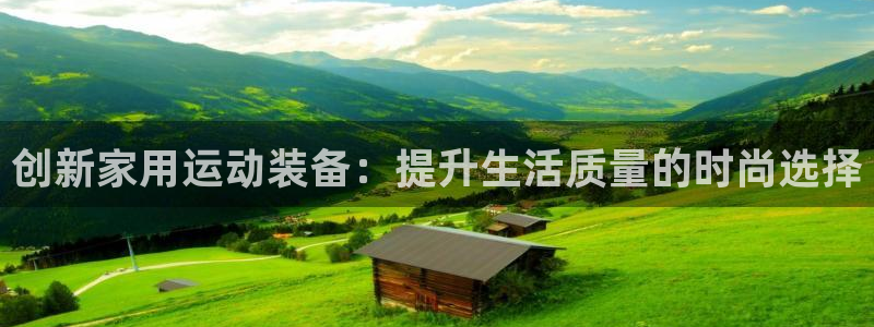 意昂体育4招商电话号码是多少啊：创新家用运动装备：提升生活质